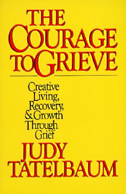 The Courage to Grieve: The Classic Guide to Creative Living, Recovery, and Growth Through Grief