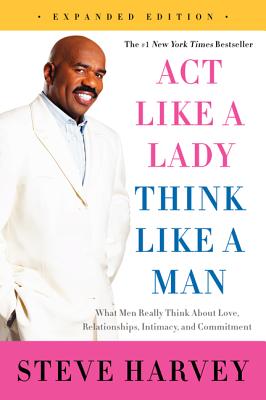 Act Like a Lady, Think Like a Man: What Men Really Think about Love, Relationships, Intimacy, and Commitment