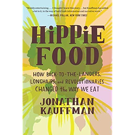 Hippie Food: How Back-To-The-Landers, Longhairs, and Revolutionaries Changed the Way We Eat