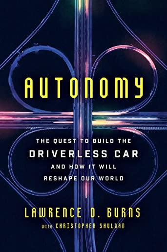 Autonomy: The Quest to Build the Driverless Car-And How It Will Reshape Our World