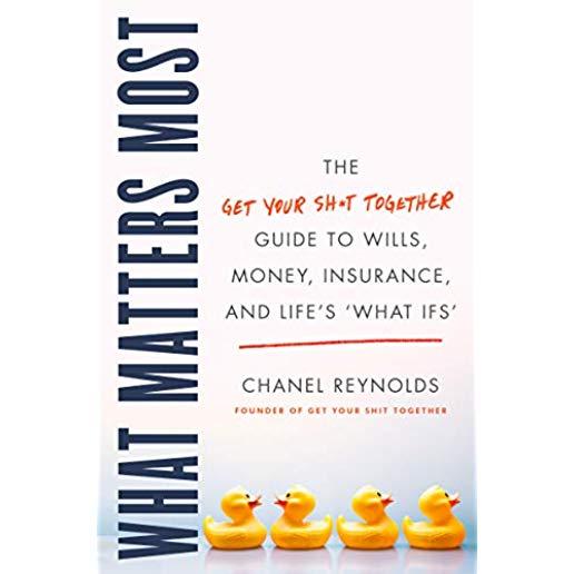 What Matters Most: The Get Your Shit Together Guide to Wills, Money, Insurance, and Life's 