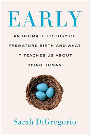 Early: An Intimate History of Premature Birth and What It Teaches Us About Being Human