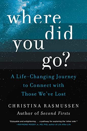 Where Did You Go?: A Life-Changing Journey to Connect with Those We've Lost