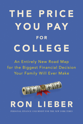 The Price You Pay for College: An Entirely New Road Map for the Biggest Financial Decision Your Family Will Ever Make