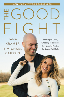 The Good Fight: Wanting to Leave, Choosing to Stay, and the Powerful Practice for Loving Faithfully