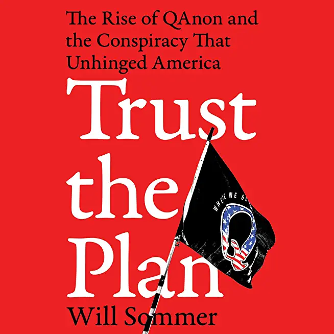 Trust the Plan: The Rise of Qanon and the Conspiracy That Unhinged America