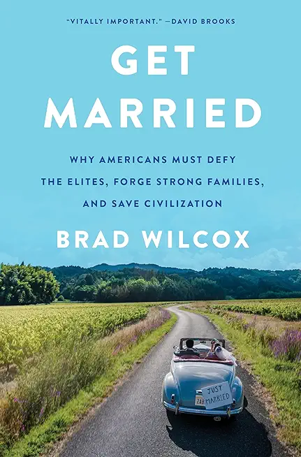 Get Married: Why Americans Must Defy the Elites, Forge Strong Families, and Save Civilization