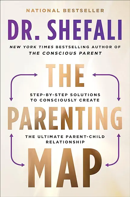 The Parenting Map: Step-By-Step Solutions to Consciously Create the Ultimate Parent-Child Relationship