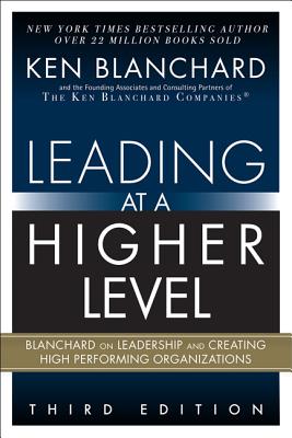 Leading at a Higher Level: Blanchard on Leadership and Creating High Performing Organizations