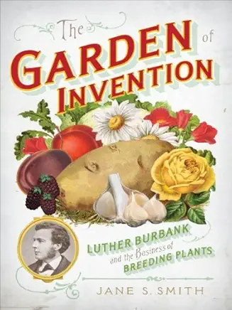 The Garden of Invention: Luther Burbank and the Business of Breeding Plants