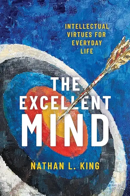 Excellent Mind: Intellectual Virtues for Everyday Life