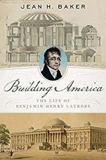 Building America: The Life of Benjamin Henry Latrobe