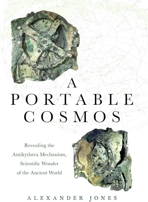 A Portable Cosmos: Revealing the Antikythera Mechanism, Scientific Wonder of the Ancient World