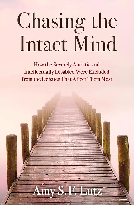 Chasing the Intact Mind: How the Severely Autistic and Intellectually Disabled Were Excluded from the Debates That Affect Them Most