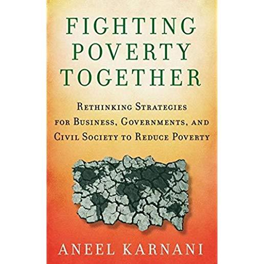 Fighting Poverty Together: Rethinking Strategies for Business, Governments, and Civil Society to Reduce Poverty