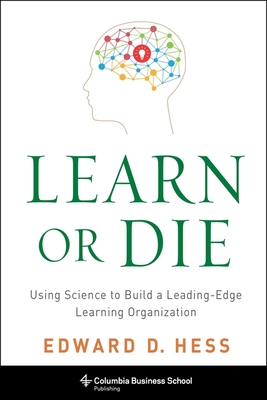 Learn or Die: Using Science to Build a Leading-Edge Learning Organization