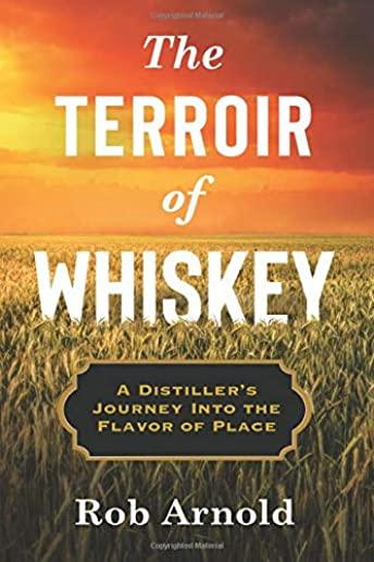 The Terroir of Whiskey: A Distiller's Journey Into the Flavor of Place