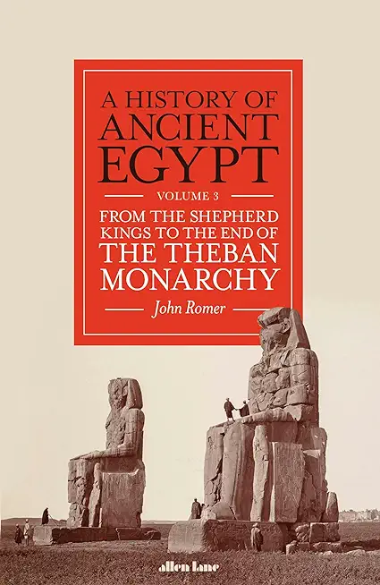 A History of Ancient Egypt, Volume 3: From the Shepherd Kings to the End of the Theban Monarchy Volume 3