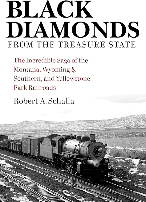 Black Diamonds from the Treasure State: The Incredible Saga of the Montana, Wyoming & Southern, and Yellowstone Park Railroads