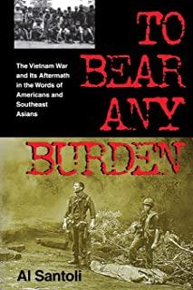 To Bear Any Burden: The Vietnam War and Its Aftermath in the Words of Americans and Southeast Asians