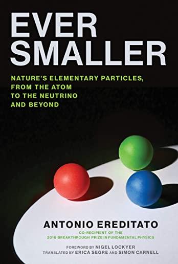 Ever Smaller: Nature's Elementary Particles, from the Atom to the Neutrino and Beyond