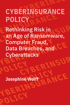 Cyberinsurance Policy: Rethinking Risk in an Age of Ransomware, Computer Fraud, Data Breaches, and Cyberattacks