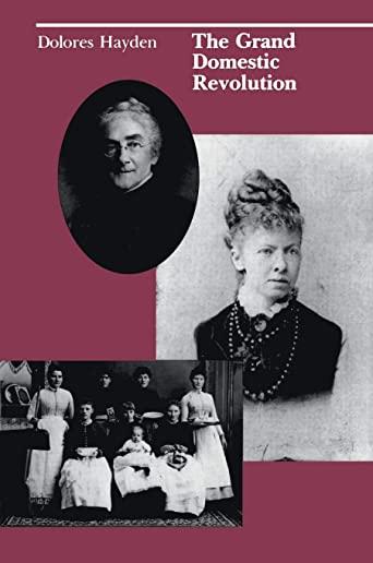 The Grand Domestic Revolution: A History of Feminist Designs for American Homes, Neighborhoods, and Cities