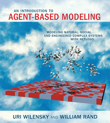 An Introduction to Agent-Based Modeling: Modeling Natural, Social, and Engineered Complex Systems with Netlogo