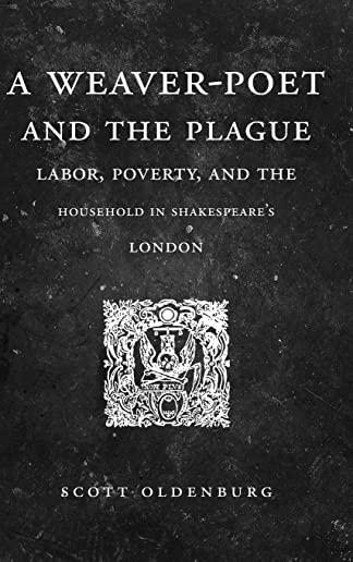 A Weaver-Poet and the Plague: Labor, Poverty, and the Household in Shakespeare's London