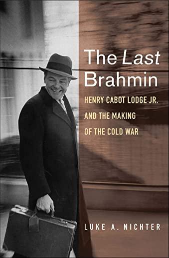 The Last Brahmin: Henry Cabot Lodge Jr. and the Making of the Cold War