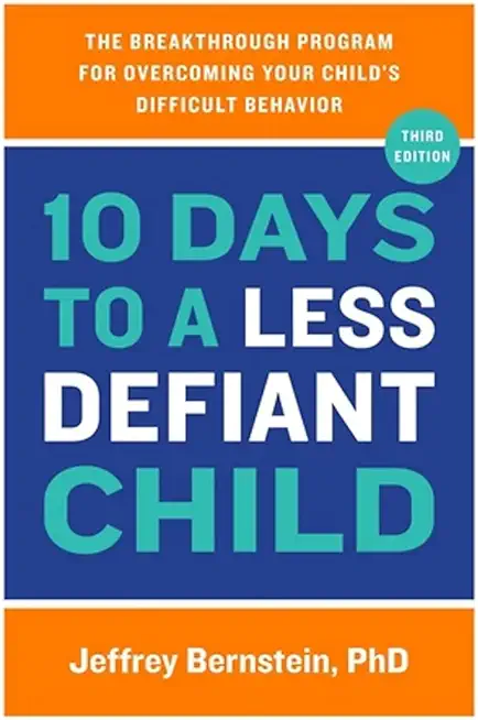 10 Days to a Less Defiant Child: The Breakthrough Program for Overcoming Your Child's Difficult Behavior