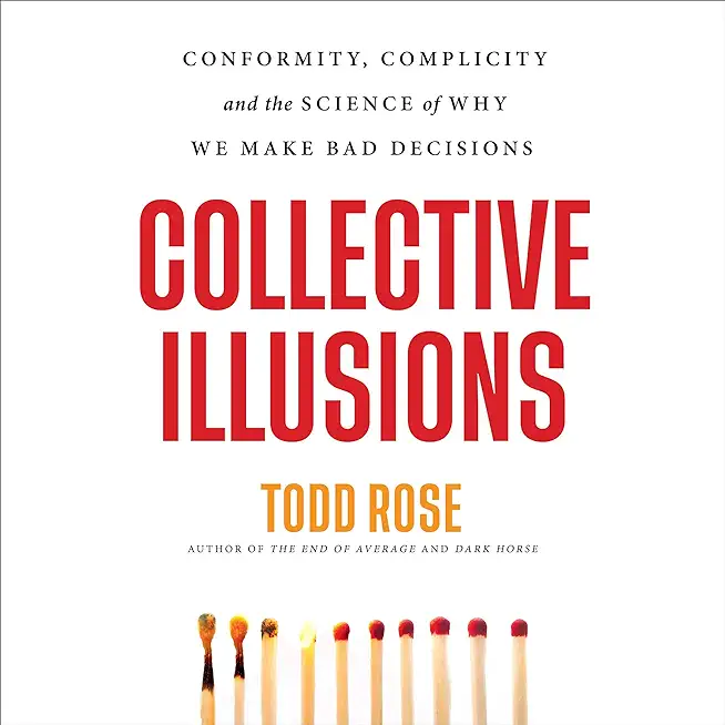 Collective Illusions: Conformity, Complicity, and the Science of Why We Make Bad Decisions