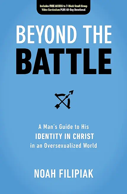 Beyond the Battle: A Man's Guide to His Identity in Christ in an Oversexualized World