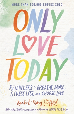 Only Love Today: Reminders to Breathe More, Stress Less, and Choose Love