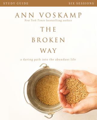 The Broken Way: A Daring Path Into the Abundant Life