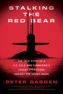 Stalking the Red Bear: The True Story of a U.S. Cold War Submarine's Covert Operations Against the Soviet Union