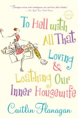 To Hell with All That: Loving and Loathing Our Inner Housewife