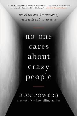 No One Cares about Crazy People: The Chaos and Heartbreak of Mental Health in America