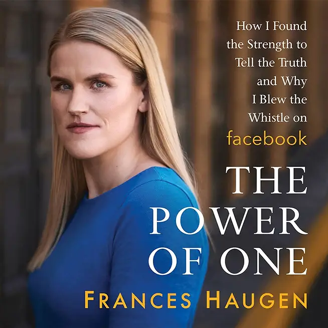 The Power of One: How I Found the Strength to Tell the Truth and Why I Blew the Whistle on Facebook