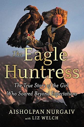 The Eagle Huntress: The True Story of the Girl Who Soared Beyond Expectations