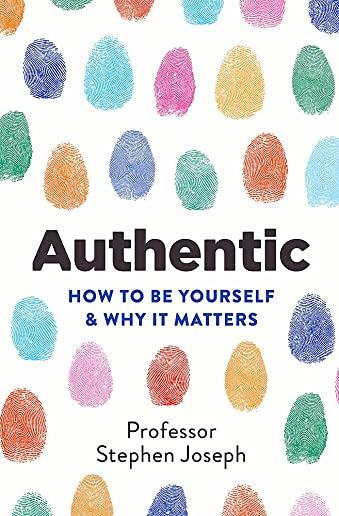 Authentic: How to Be Yourself and Why It Matters