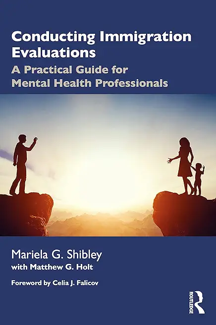 Conducting Immigration Evaluations: A Practical Guide for Mental Health Professionals