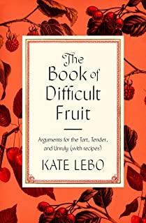 The Book of Difficult Fruit: Arguments for the Tart, Tender, and Unruly (with Recipes)