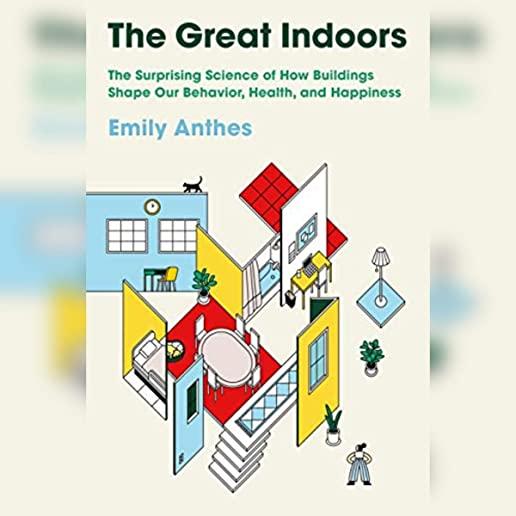 The Great Indoors: The Surprising Science of How Buildings Shape Our Behavior, Health, and Happiness