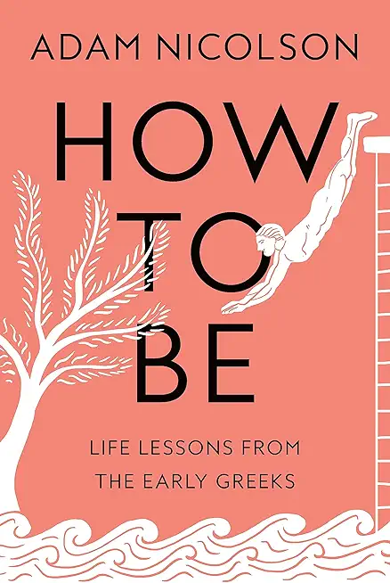 How to Be: Life Lessons from the Early Greeks