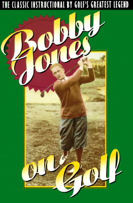 Bobby Jones on Golf: The Classic Instructional by Golf's Greatest Legend