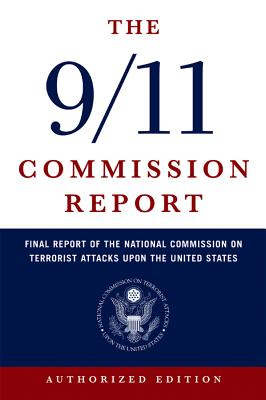 The 9/11 Commission Report: Final Report of the National Commission on Terrorist Attacks Upon the United States