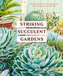 Striking Succulent Gardens: Plants and Plans for Designing Your Low-Maintenance Landscape