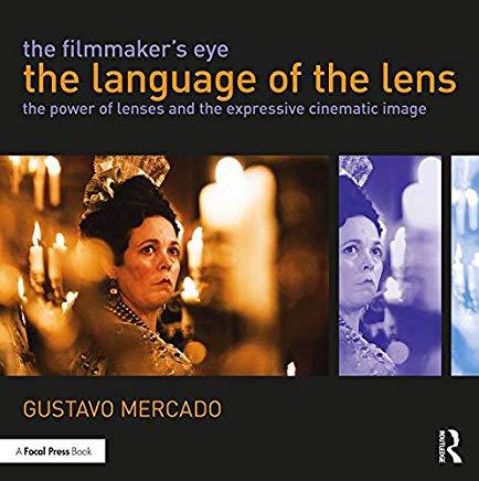 The Filmmaker's Eye: The Language of the Lens: The Power of Lenses and the Expressive Cinematic Image