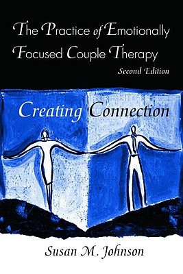 The Practice of Emotionally Focused Couple Therapy: Creating Connection